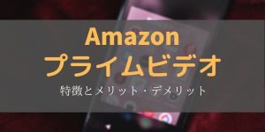 Amazonプライムビデオ　特徴　メリット　デメリット